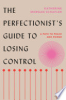 The_Perfectionist_s_Guide_to_Losing_Control__A_Path_to_Peace_and_Power