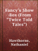Fancy_s_Show-Box__From__Twice_Told_Tales__