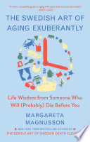 The_Swedish_Art_of_Aging_Exuberantly__Life_Wisdom_from_Someone_Who_Will__Probably__Die_Before_You